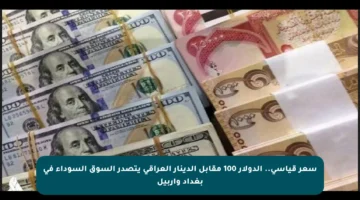 سعر قياسي.. الدولار 100 مقابل الدينار العراقي يتصدر السوق السوداء في بغداد وأربيل
